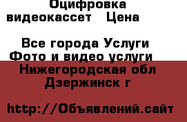 Оцифровка  видеокассет › Цена ­ 100 - Все города Услуги » Фото и видео услуги   . Нижегородская обл.,Дзержинск г.